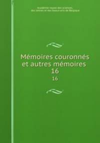 Mmoires couronns et autres mmoires .. 16