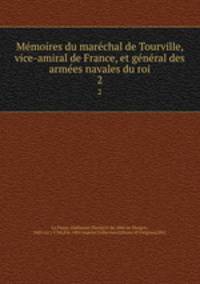 Me?moires du mare?chal de Tourville, vice-amiral de France, et ge?ne?ral des arme?es navales du roi