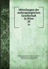 Mitteilungen der anthropologischen Gesellschaft in Wien. 20
