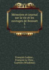 Mmoires et journal sur la vie et les ouvrages de Bossuet. 3