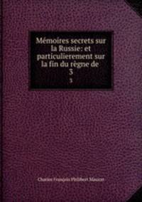 Memoires secrets sur la Russie: et particulierement sur la fin du regne de .