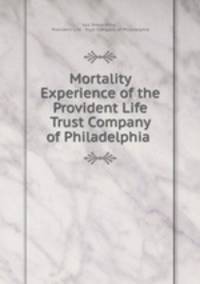 Mortality Experience of the Provident Life & Trust Company of Philadelphia .