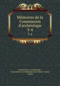 Mmoires de la Commission d`archologie. 3-4