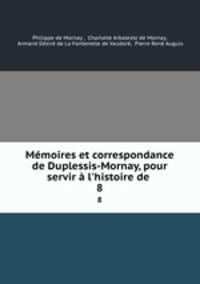 Memoires et correspondance de Duplessis-Mornay, pour servir a l