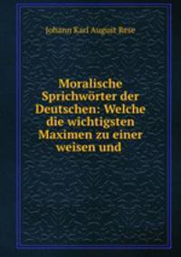 Moralische Sprichworter der Deutschen: Welche die wichtigsten Maximen zu einer weisen und .