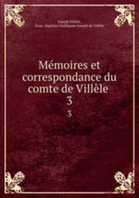 Mmoires et correspondance du comte de Villle .. 3