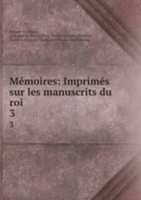 Mmoires: Imprims sur les manuscrits du roi. 3