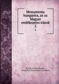Monumenta hungarica, az az Magyar emlkezetes irsok. 2