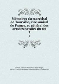 Me?moires du mare?chal de Tourville, vice-amiral de France, et ge?ne?ral des arme?es navales du roi