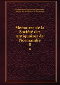 Memoires de la Societe des antiquaires de Normandie