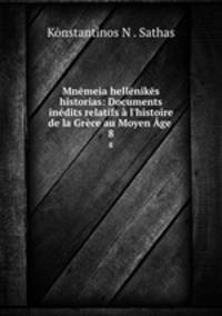 Mnemeia hellenikes historias: Documents inedits relatifs a l