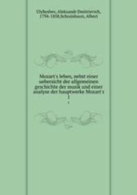 Mozart`s leben, nebst einer uebersicht der allgemeinen geschichte der musik und einer analyse der hauptwerke Mozart`s. 1