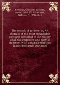The morals of princes: or, An abstract of the most remarkable passages contain