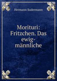 Morituri: Fritzchen. Das ewig-mannliche