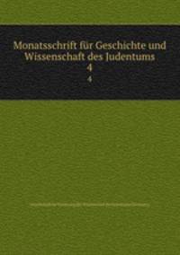 Monatsschrift fr Geschichte und Wissenschaft des Judentums. 4