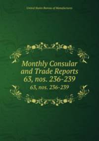 Monthly Consular and Trade Reports. 63, nos. 236-239