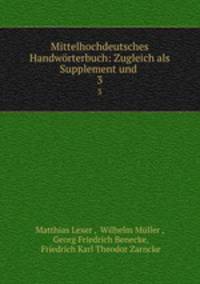 Mittelhochdeutsches Handwrterbuch: Zugleich als Supplement und .. 3