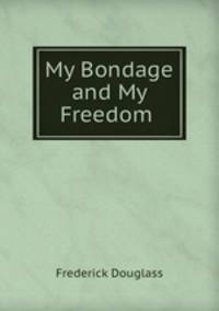 My Bondage and My Freedom .