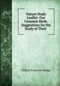 Nature Study Leaflet: Our Common Birds. Suggestions for the Study of Their .