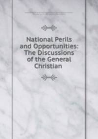 National Perils and Opportunities: The Discussions of the General Christian .
