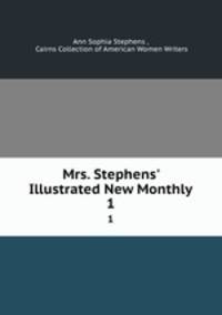 Mrs. Stephens` Illustrated New Monthly. 1