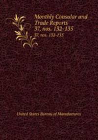 Monthly Consular and Trade Reports. 37, nos. 132-135
