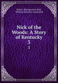Nick of the Woods: A Story of Kentucky. 3