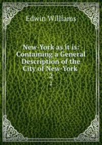 New-York as it is: Containing a General Description of the City of New-York .. 2