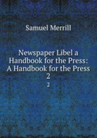 Newspaper Libel a Handbook for the Press: A Handbook for the Press. 2