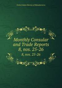 Monthly Consular and Trade Reports. 8, nos. 25-26