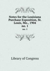 Notes for the Louisiana Purchase Exposition, St. Louis, Mo., 1904. no. 1