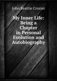 My Inner Life: Being a Chapter in Personal Evolution and Autobiography