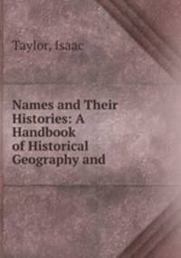 Names and Their Histories: A Handbook of Historical Geography and .