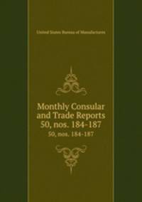 Monthly Consular and Trade Reports. 50, nos. 184-187