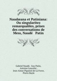 Naud?ana et Patiniana: Ou singularitez remarquables, prises des conversations de Mess, Naude & Patin