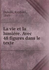 La vie et la lumiere. Avec 48 figures dans le texte