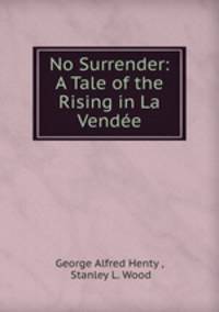 No Surrender: A Tale of the Rising in La Vende