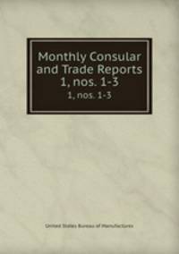 Monthly Consular and Trade Reports. 1, nos. 1-3