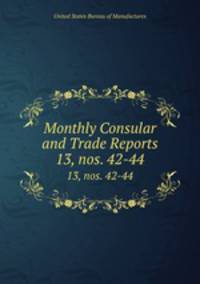 Monthly Consular and Trade Reports. 13, nos. 42-44