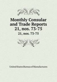 Monthly Consular and Trade Reports. 21, nos. 73-75