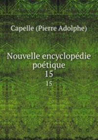 Nouvelle encyclopdie potique. 15