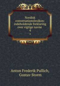 Nordisk conversationslexikon: indeholdende forklaring over vigtige navne .. 4