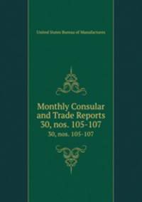 Monthly Consular and Trade Reports. 30, nos. 105-107