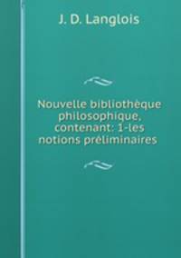 Nouvelle bibliotheque philosophique, contenant: 1-les notions preliminaires .