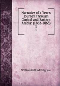 Narrative of a Year`s Journey Through Central and Eastern Arabia: (1862-1863). 1