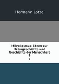 Mikrokosmus: Ideen zur Naturgeschichte und Geschichte der Menschheit. 3
