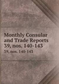 Monthly Consular and Trade Reports. 39, nos. 140-143