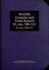 Monthly Consular and Trade Reports. 81, nos. 308-311