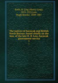 The natives of Sarawak and British North Borneo; based chiefly on the mss. of the late H. B. Low, Sarawak government service. 1