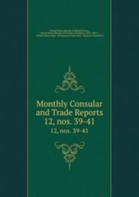 Monthly Consular and Trade Reports. 12, nos. 39-41
